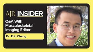 AJR Insider: Q&A With Musculoskeletal Imaging Section Editor Dr Eric Chang