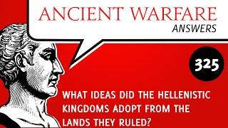 AWA325 - What ideas did the Hellenistic kingdoms adopt from the lands they ruled?