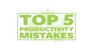 Top 5 Productivity Mistakes