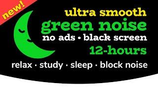 Green Noise [12 HOURS] Black Screen [No Ads!]  Smooth White Noise: Relax, Study, Sleep, Block Noise