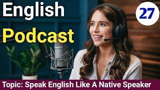 Speak English Like A Native Speaker | English Podcast For beginners | Learn English With Podcast
