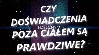 Czy doświadczenia POZA CIAŁEM są prawdziwe? - Fragment książki POZA CIAŁEM FIZYCZNYM. PRZEBUDZENIE