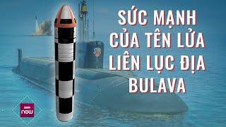 Tin thế giới: Tên lửa liên lục địa Bulava mạnh thế nào mà được Nga đưa vào trang bị trong quân đội ?