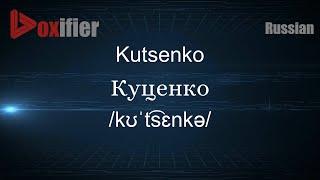 How to Pronounce Kutsenko (Куценко) in Russian - Voxifier.com