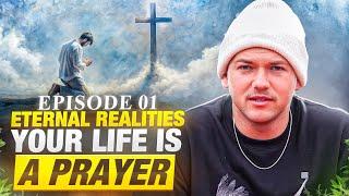 Eternal Realities | Ep. 1: Your Life Is a Prayer—Every Thought, Word & Action Speaks to God!