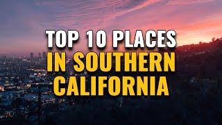 Top 10 Places to Visit in Southern California 2023