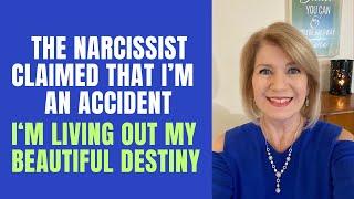 The Narcissist Claimed I'm an Accident: I'm Living My Beautiful Destiny