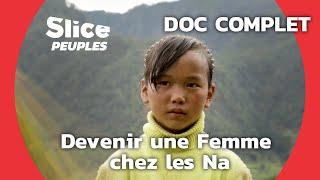 La Société Matriarcale des Na en Chine | SLICE PEUPLES | DOC COMPLET