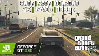 GT 1030 | GTA V - 4K, 1440p, 1080p, 900p, 720p, 800x600