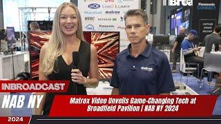 Matrox Video Unveils Game-Changing Tech at Broadfield Pavilion | NAB NY 2024