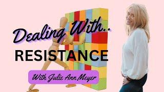 Dealing With Resistance - with Julie Ann Meyer