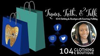 TIQUES, TEETH, & TALK: 104 Clothing & Boutique with Courtney Holliday