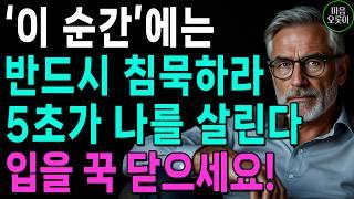 "아무리 말하고 싶어도, 5초만 침묵하라, 모두가 내 편이 된다" | 상대가 다그쳐도, 딱 5초만 침묵하세요 | 지혜롭고 현명한 인간관계 조언 | 인생 | 명언 | 마음 | 행복