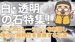 【白、透明な石特集】浄化力と純粋性を象徴する白の石、レアなものからベーシックなものまで一気にご紹介します