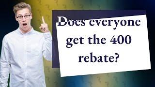 Does everyone get the 400 rebate?