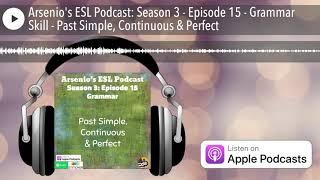 Arsenio's ESL Podcast: Season 3 - Episode 15 - Grammar Skill - Past Simple, Continuous & Perfect