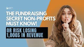 The Fundraising Secret Non-Profits MUST KNOW or Risk Losing 1,000s in Revenue! 