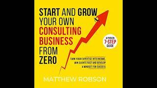 Matthew Robson - Start and Grow Your Own Consulting Business from Zero