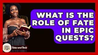 What Is The Role Of Fate In Epic Quests? - Tales And Texts