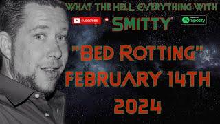 "Bed Rotting" 02/14/2024 What The Hell Everything Podcast W/ Smitty