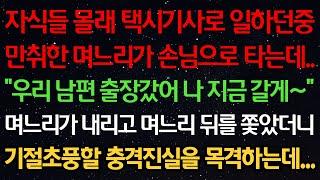 실화사연-자식들 몰래 택시기사로 일하던중 만취한 며느리가 손님으로 타는데 "우리 남편 출장갔어 나 지금 갈게~" 며느리가 내리고 뒤를 쫓았더니 기절초풍할 충격진실을 목격하는데...