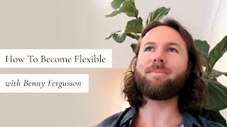 How To Become Flexible with Benny Fergusson