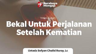 Bekal Terbaik Untuk Perjalanan Setelah Kematian - Ustadz Sofyan Chalid Bin Idham Ruray, Lc