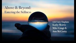 Above & Beyond: Entering the Stillness with Unity Chaplain Kathy Morris, Mike Gnagi & Ann McGinity