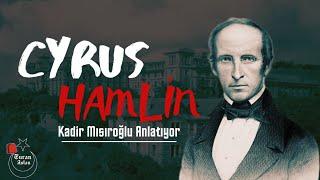 CYRUS HAMLİN, (ROBERT KOLEJİ) Kadir Mısıroğlu anlatıyor.