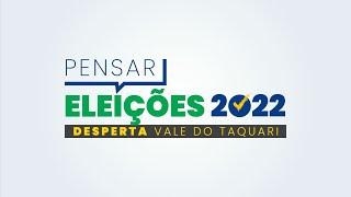 PENSAR ELEIÇÕES 2022: DESPERTA VALE DO TAQUARI