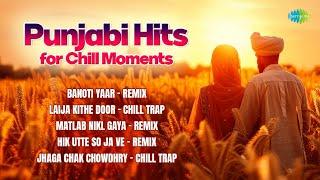 Punjabi Hits for Chill Moments | Laija Kithe Door | Banoti Yaar | Hik Utte So Ja Ve | Punjabi Songs