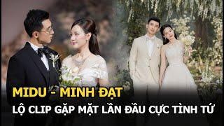 Midu- Minh Đạt lộ clip gặp mặt lần đầu cực tình tứ