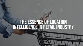 The Essence of Location Intelligence in Retail Industry