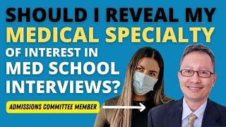 Should I Say Specialty of Interest in Interviews? I Asked a Former Med School Admissions Member...