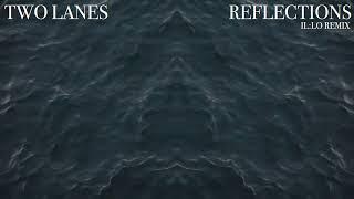 TWO LANES - Reflections (il:lo Remix)