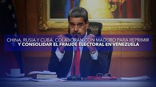  VENEZUELA | CHINA, RUSIA y CUBA colaboraron con MADURO para FRAGUAR las ELECCIONES