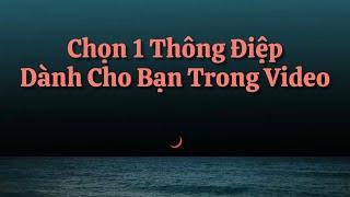 Chọn 1 Thông Điệp Dành Cho Bạn Trong Video - Nó Đến Đúng Lúc