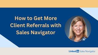 How to Get More Client Referrals with Sales Navigator