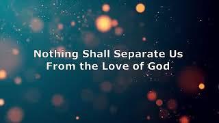 Nothing Shall Separate Us From The Love Of God (with lyrics)