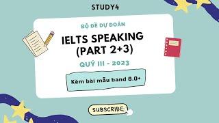 IELTS Speaking Forecast Part 2+3 Quý 3/2023 (Phần 1) | Kèm Sample band 8.0+ & Từ vựng