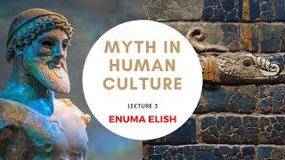 Myth in Human Culture - 03 - The Enuma Elish