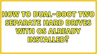 How to dual-boot two separate hard drives with OS already installed? (2 Solutions!!)