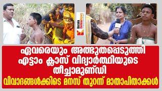 ഏവരെയും അത്ഭുതപ്പെടുത്തി :എട്ടാം ക്ലാസ് വിദ്യാർത്ഥിയുടെ തീച്ചാമുണ്ഡി: വിവാദങ്ങൾക്കിടെ മനസ് തുറന്ന്