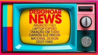 Designoar News - Anúncio fixo, Espião, Taxação, Elétricos, Design, deepfake