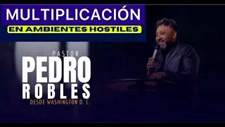 MULTIPLICACIÓN EN AMBIENTES HOSTILES | Pastor Pedro Robles | Domingo, 12 NOV 2023