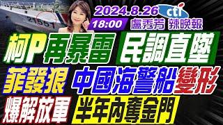 【盧秀芳辣晚報】#栗正傑#介文汲#帥化民  柯P再暴雷  民調直墜! 菲發狠 中國海警船變形! 爆解放軍「半年內奪金門」 | 20240826完整版 @中天新聞CtiNews