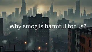 Smog and its effects | Why smog is hazardous?