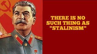 THERE IS NO SUCH THING AS "STALINISM"