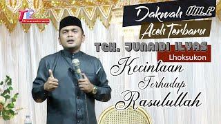 Dakwah Aceh Terbaru I Tgk Junaidi Ilyas I Kecintaan Terhadap Rasulullah.Vol.2