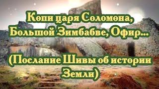 Копи царя Соломона, Большой Зимбабве, Офир… (Послание Шивы об истории Земли) 14.09.2024 